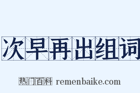 次早再出组词是什么意思的图片